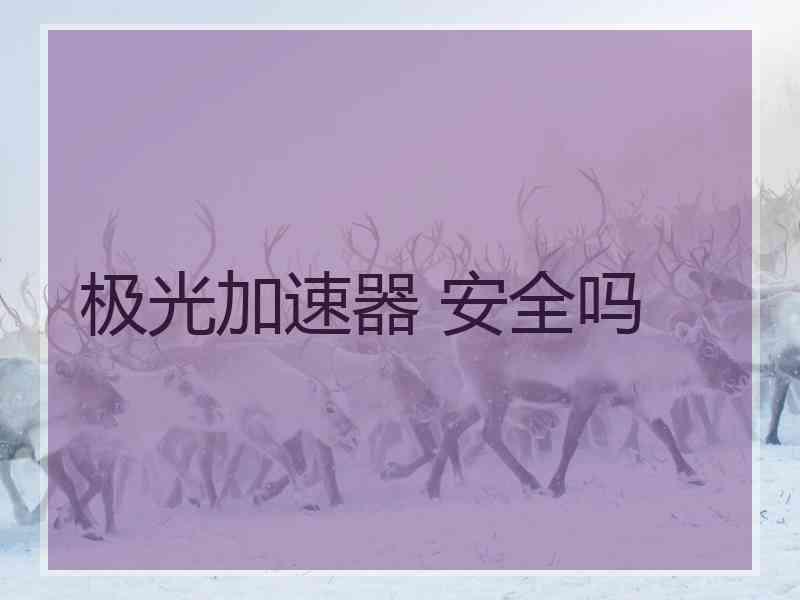 极光加速器 安全吗