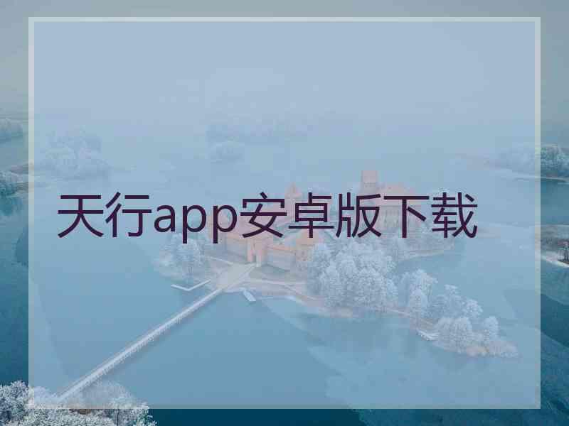 天行app安卓版下载