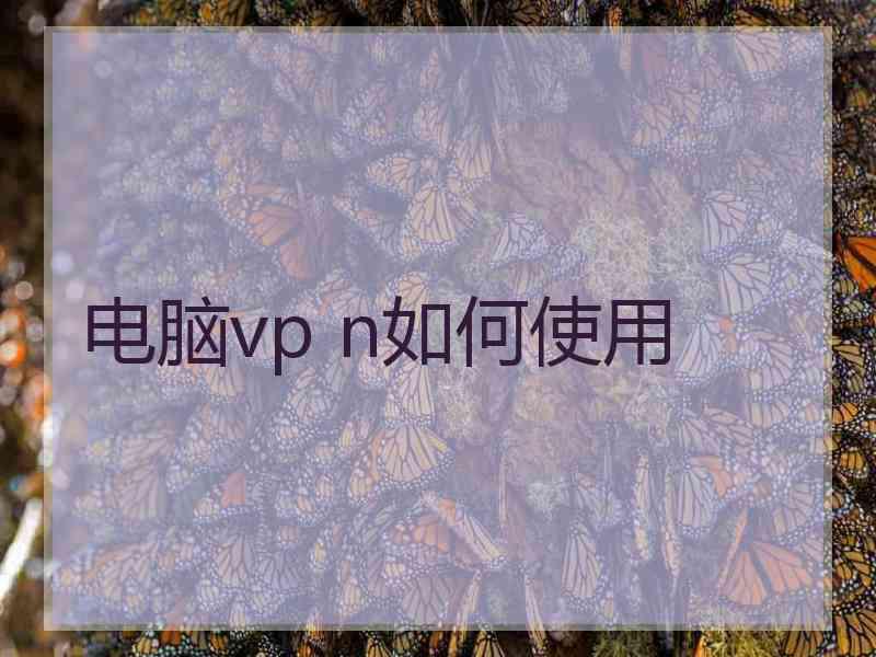 电脑vp n如何使用