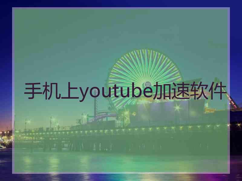 手机上youtube加速软件