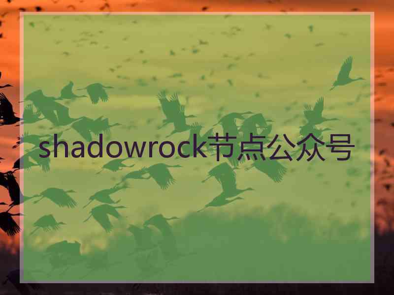 shadowrock节点公众号