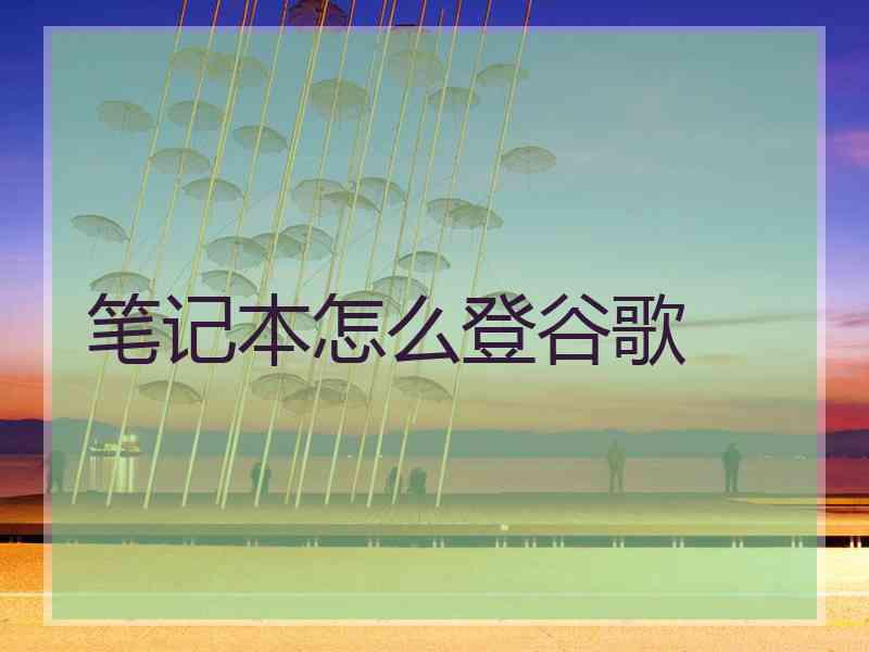 笔记本怎么登谷歌