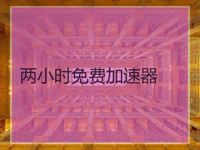 两小时免费加速器