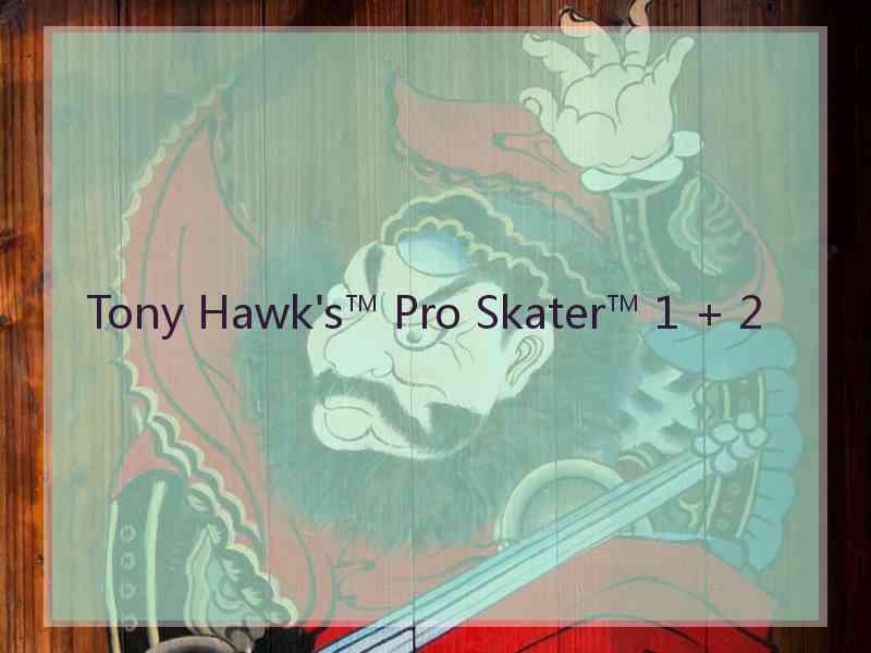 Tony Hawk's™ Pro Skater™ 1 + 2