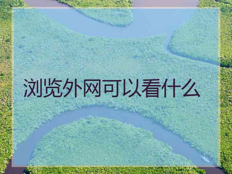 浏览外网可以看什么