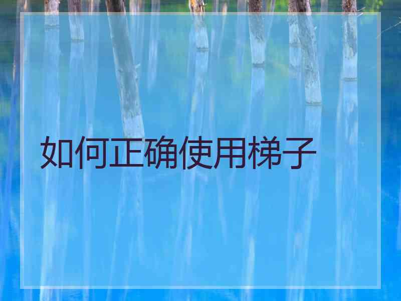 如何正确使用梯子