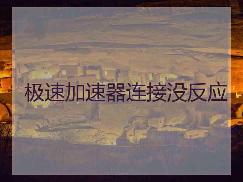 极速加速器连接没反应