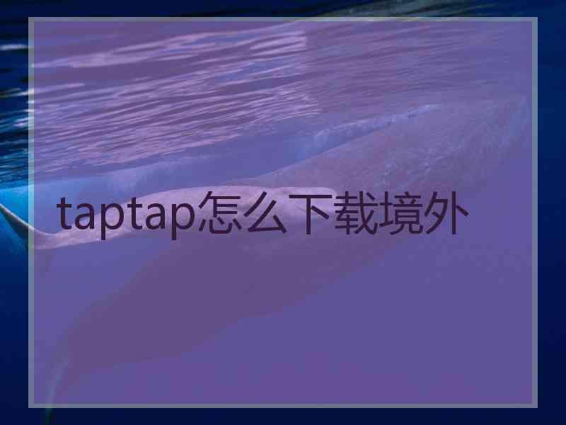 taptap怎么下载境外