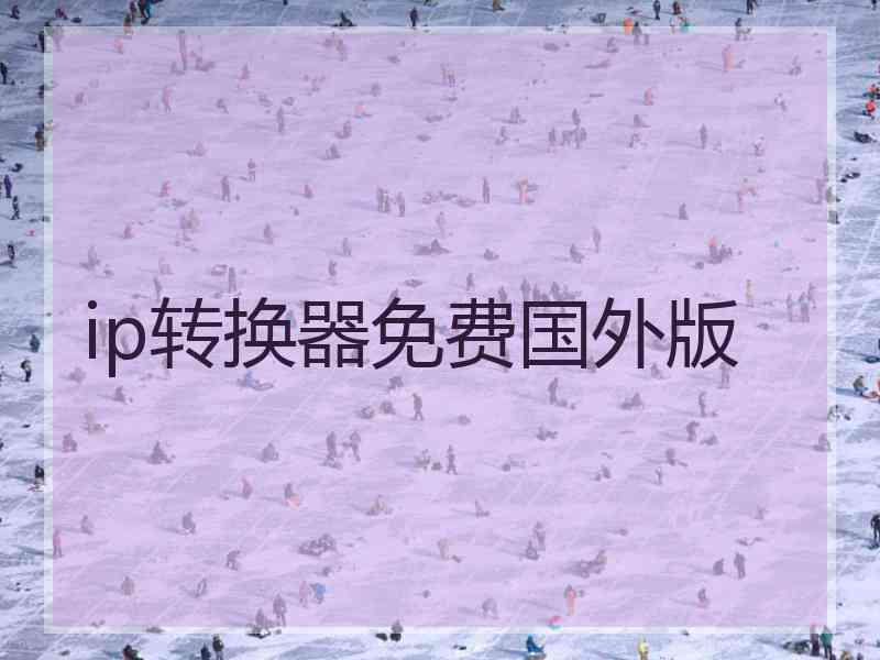ip转换器免费国外版
