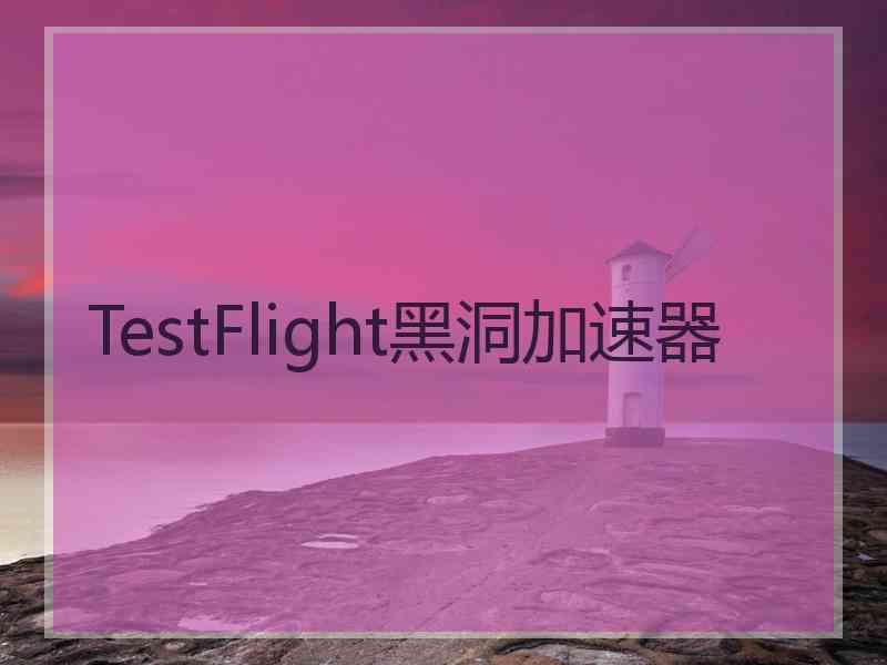 TestFlight黑洞加速器